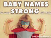 Baby Names Meaning Strong Collection – The Top Tough Names List